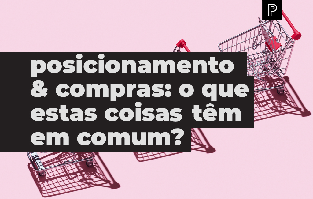 Posicionamento, porque minha marca precisa? E como isso interfere no consumo?