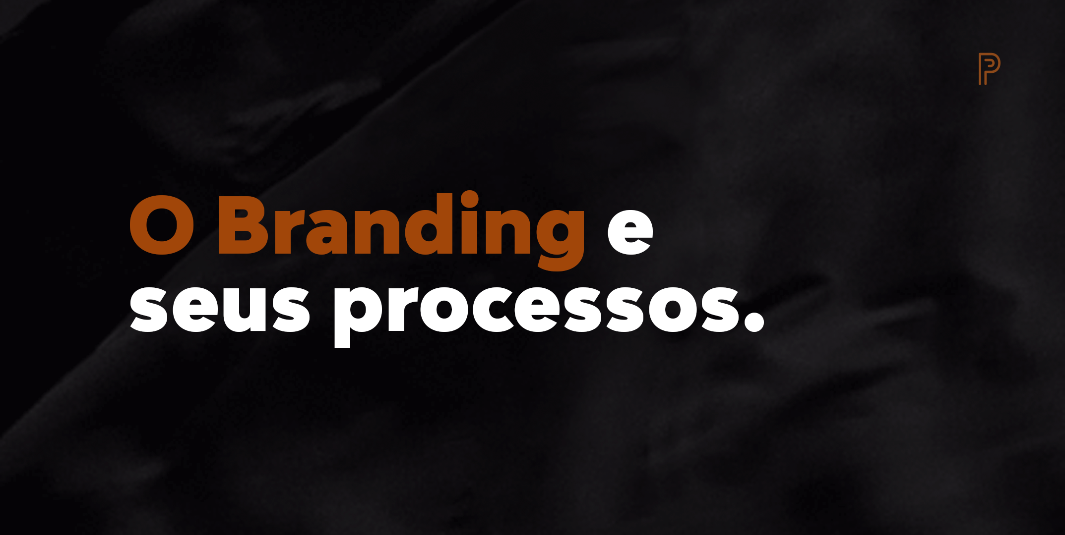 O Branding e seus processos.
